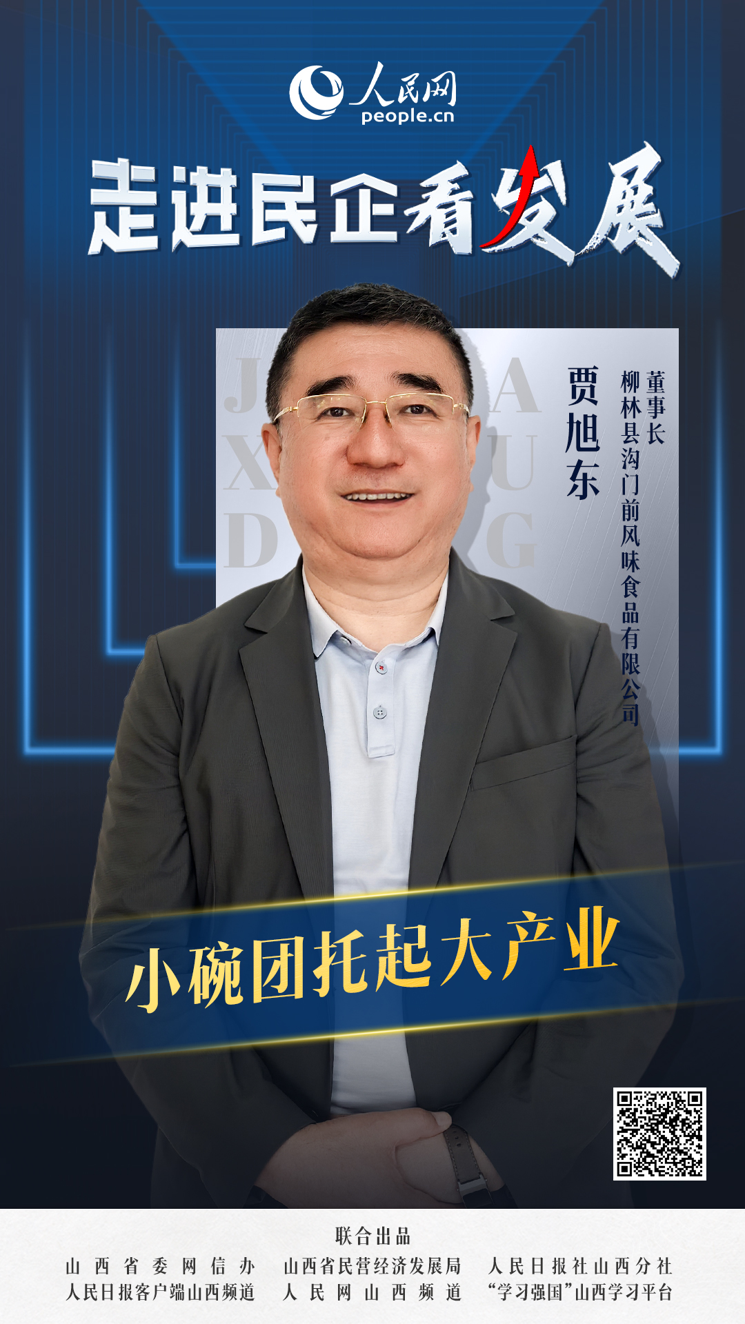                柳林沟门前                小碗团托起大产业                                    柳林县沟门前风味食品有限公司董事长 贾旭东                            从产品无人问津到门店开遍吕梁，从只能现做现吃到保持新鲜口感的真空包装，从隔夜就变质到保质期半年，从久居“深闺”的地方小吃到火遍山西的特色美食，十数年间，小小一碗盛满乡愁的荞面碗团，跨坎越岭实现华丽变身，成为山西省级非物质文化遗产代表性项目。  [ 阅读 ]              